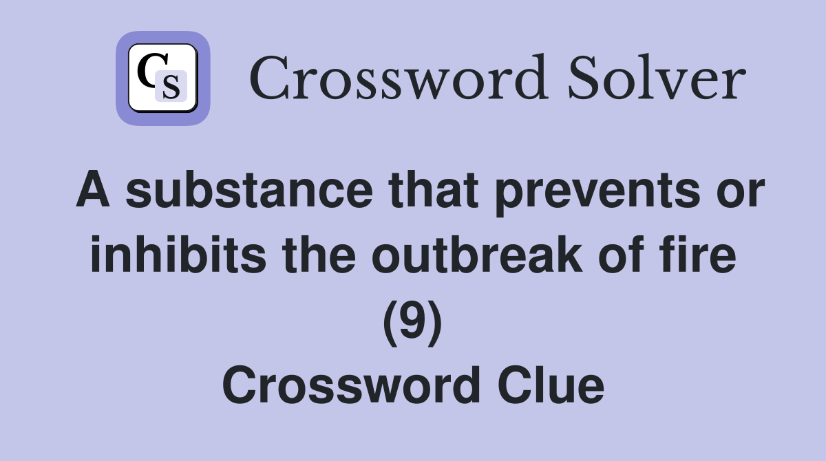 A substance that prevents or inhibits the outbreak of fire (9) Crossword Clue