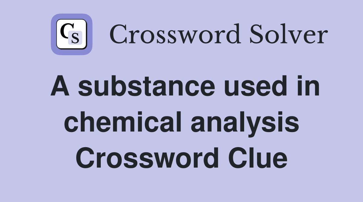 A substance used in chemical analysis Crossword Clue