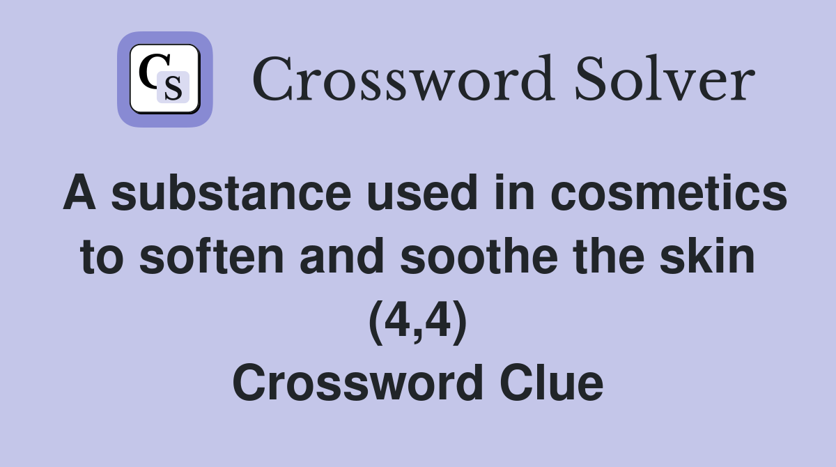 A substance used in cosmetics to soften and soothe the skin (4,4) Crossword Clue