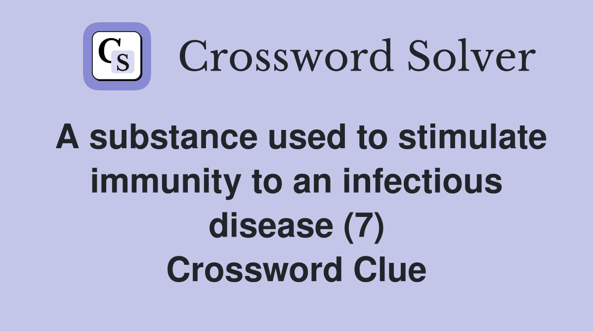 A substance used to stimulate immunity to an infectious disease (7) Crossword Clue