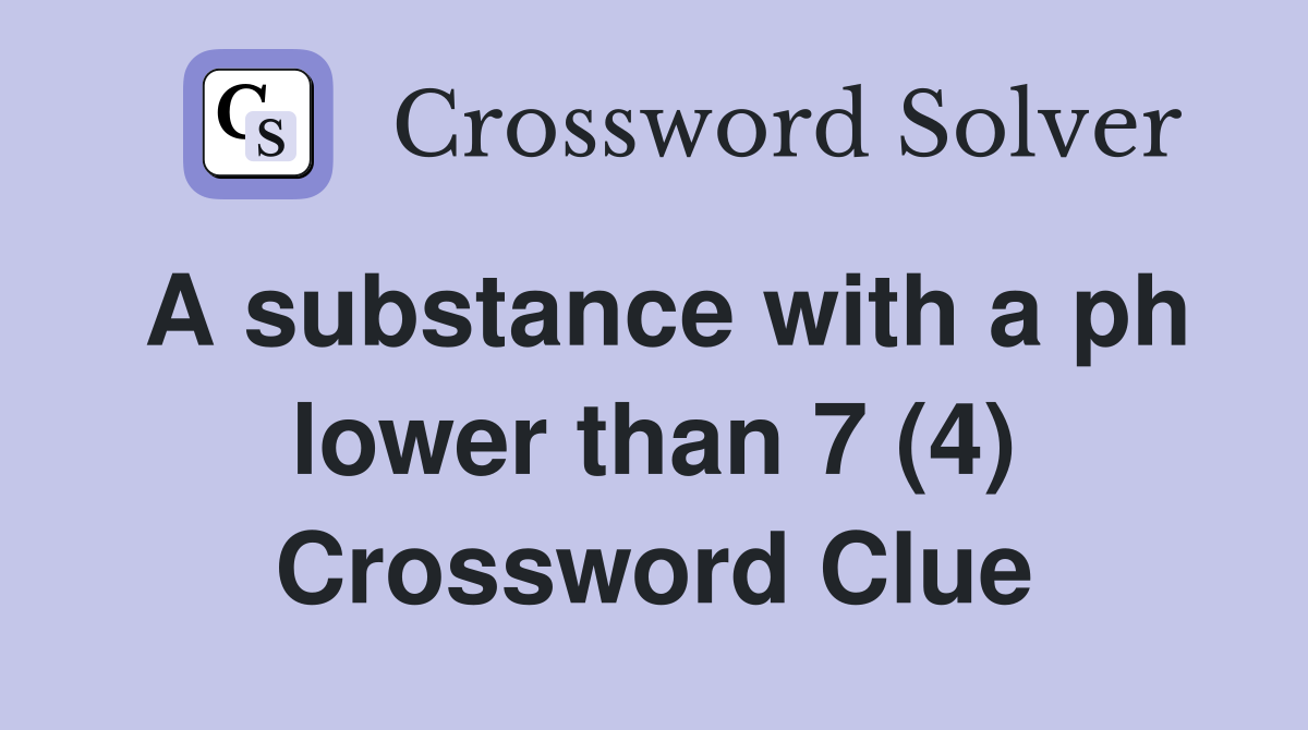 A substance with a ph lower than 7 (4) Crossword Clue