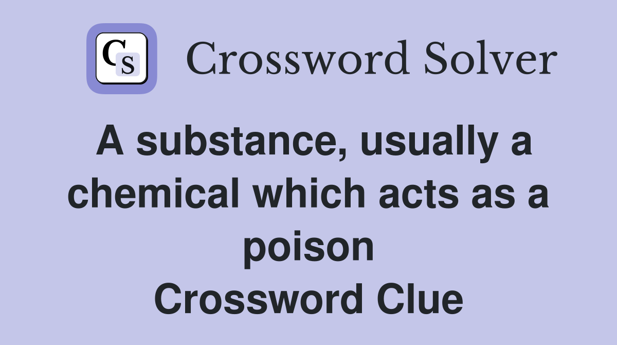 A substance, usually a chemical which acts as a poison Crossword Clue