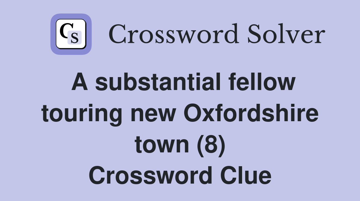 A substantial fellow touring new Oxfordshire town (8) Crossword Clue