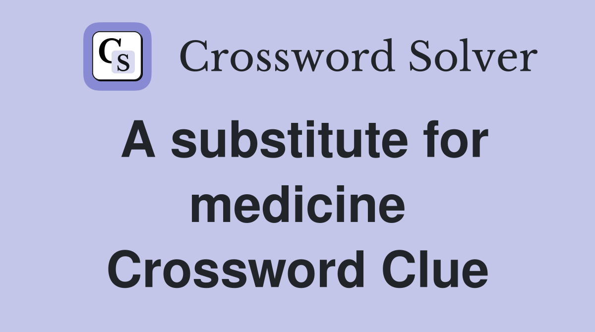 A substitute for medicine Crossword Clue