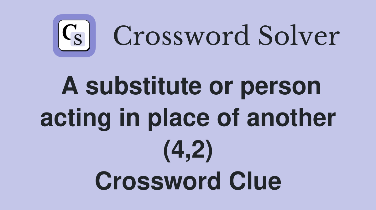 A substitute or person acting in place of another (4,2) Crossword Clue