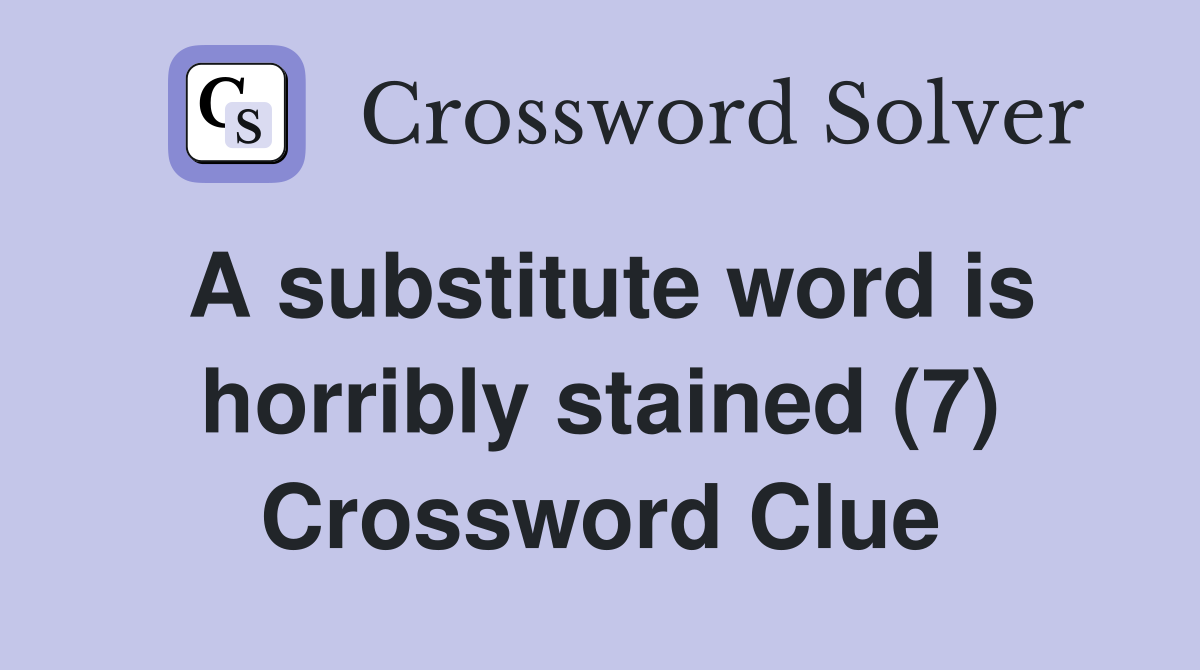 A substitute word is horribly stained (7) Crossword Clue