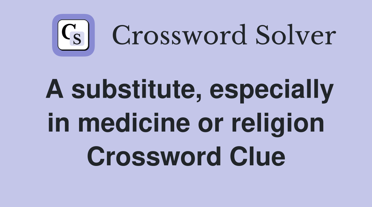 A substitute, especially in medicine or religion Crossword Clue