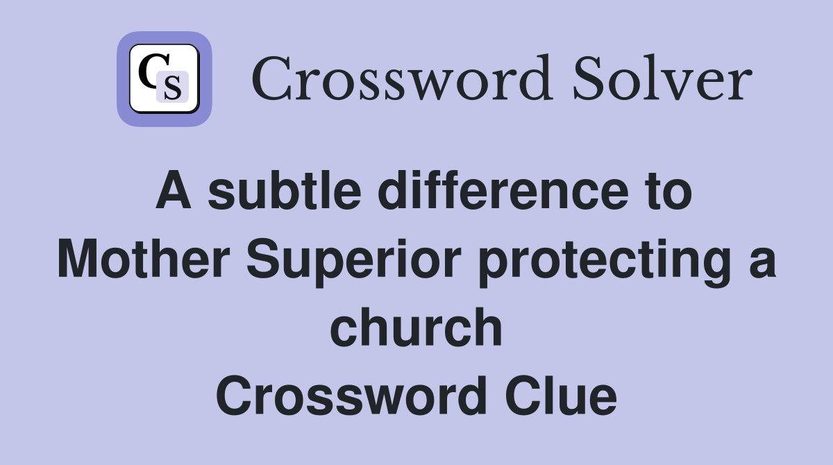 A subtle difference to Mother Superior protecting a church Crossword Clue