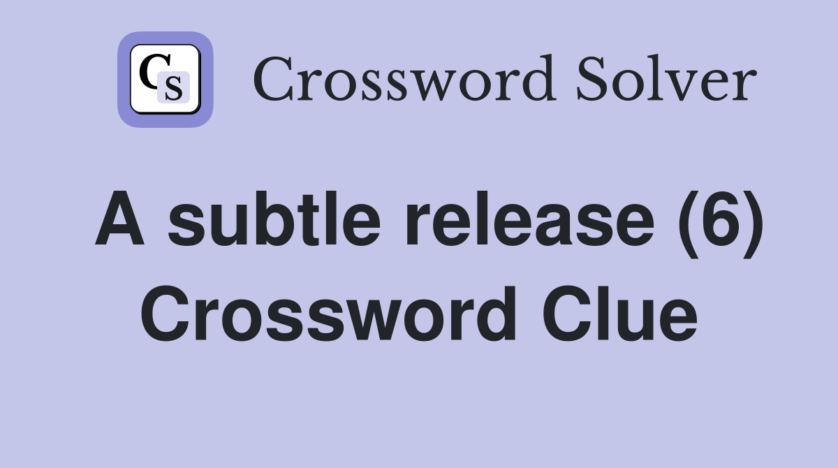 A subtle release (6) Crossword Clue