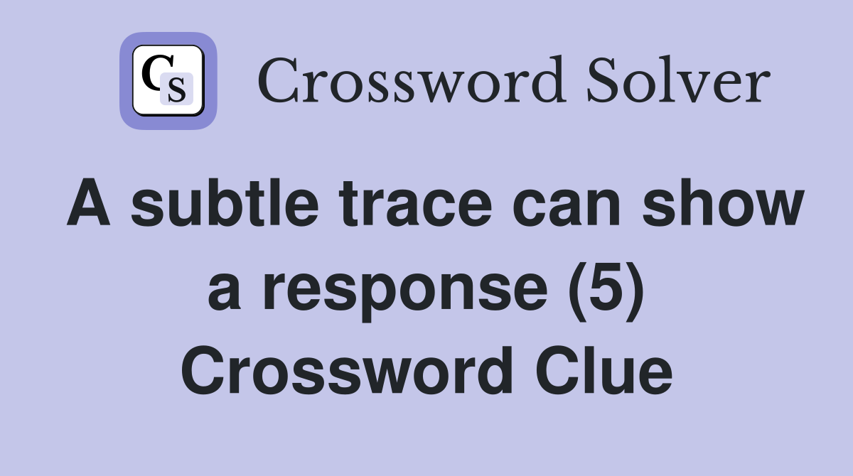 A subtle trace can show a response (5) Crossword Clue
