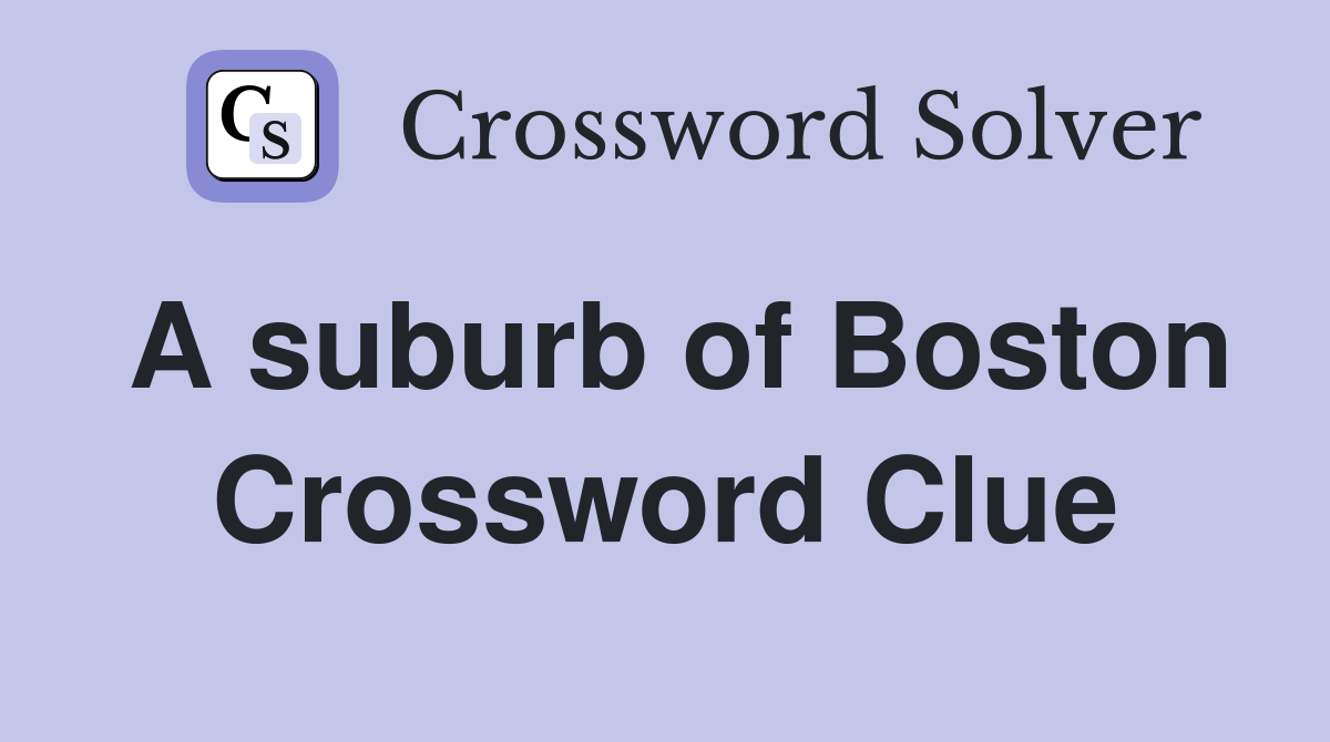A suburb of Boston Crossword Clue