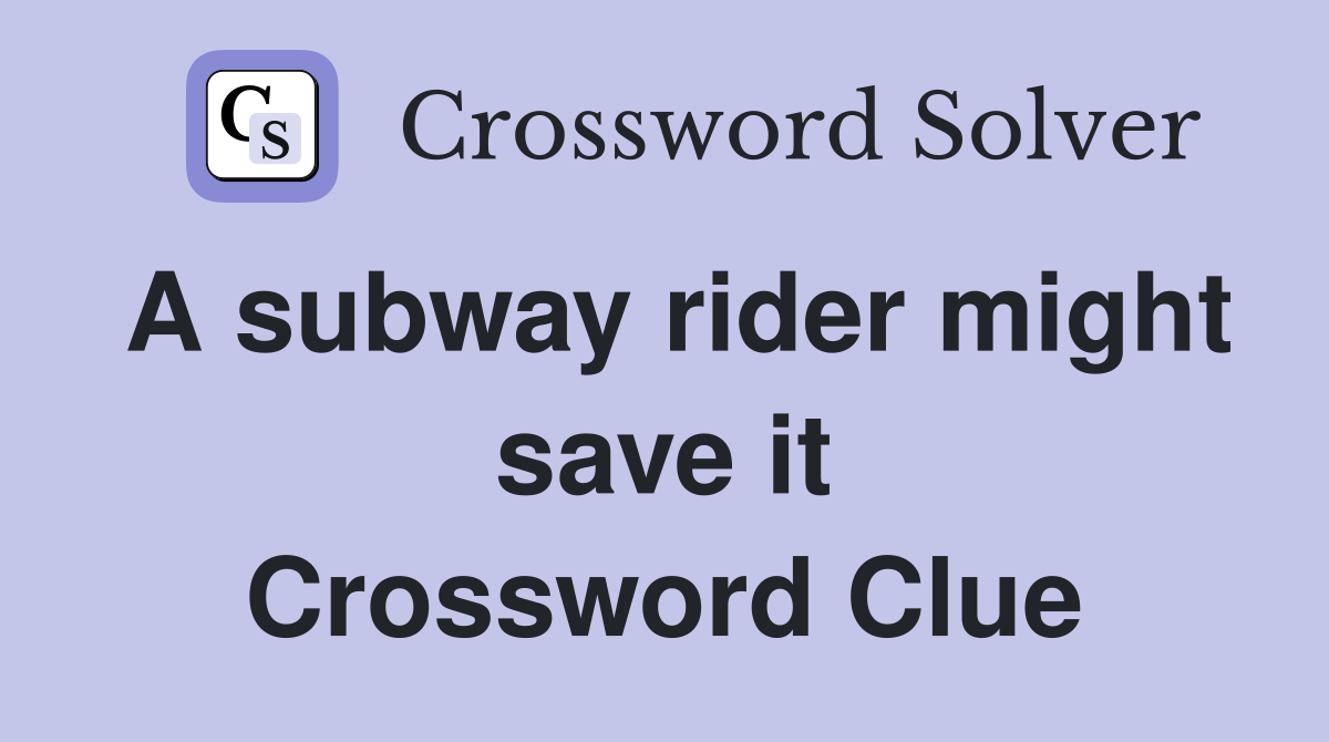 A subway rider might save it Crossword Clue