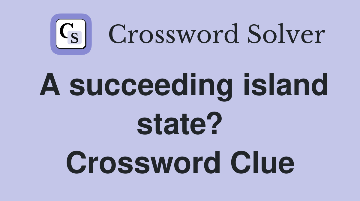 A succeeding island state? Crossword Clue
