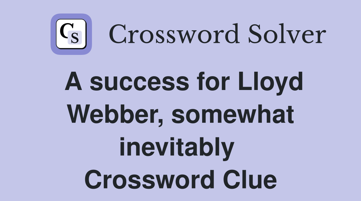 A success for Lloyd Webber, somewhat inevitably  Crossword Clue