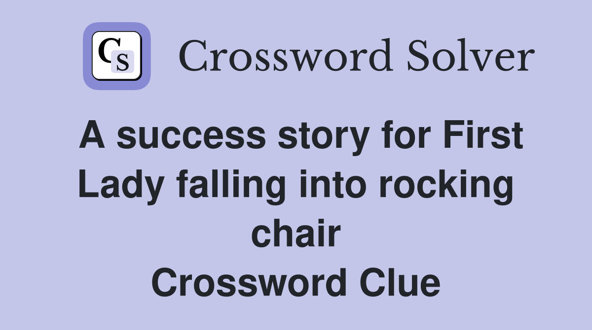 A success story for First Lady falling into rocking chair Crossword Clue