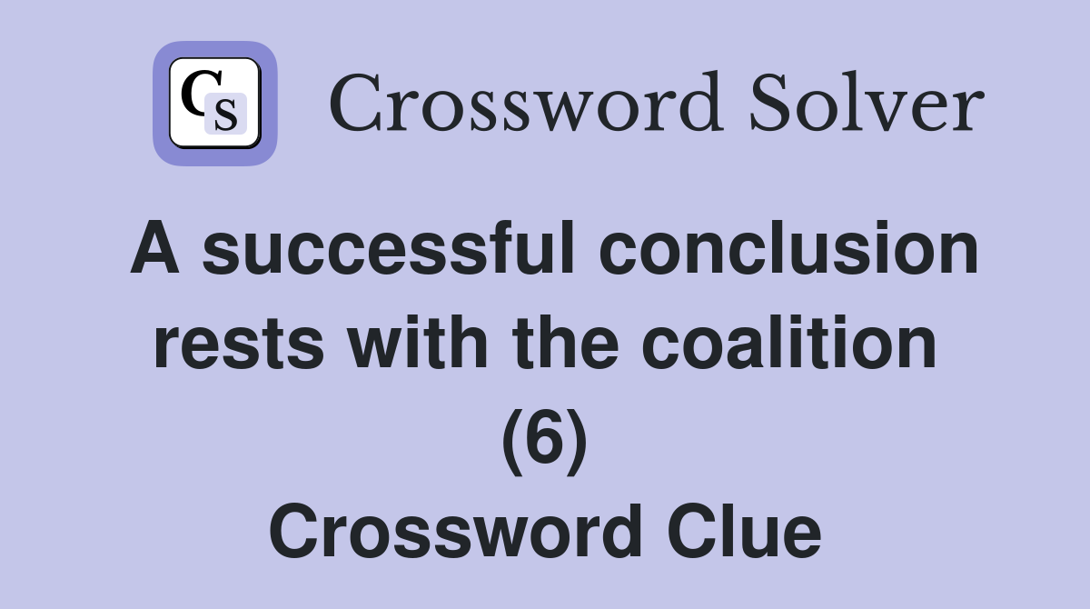 A successful conclusion rests with the coalition (6) Crossword Clue