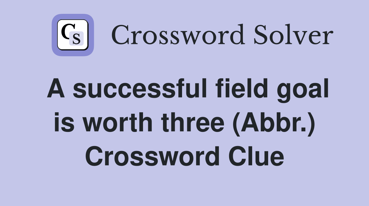 A successful field goal is worth three (Abbr.) Crossword Clue