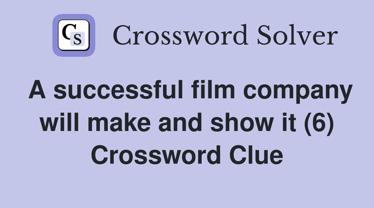A successful film company will make and show it (6) Crossword Clue