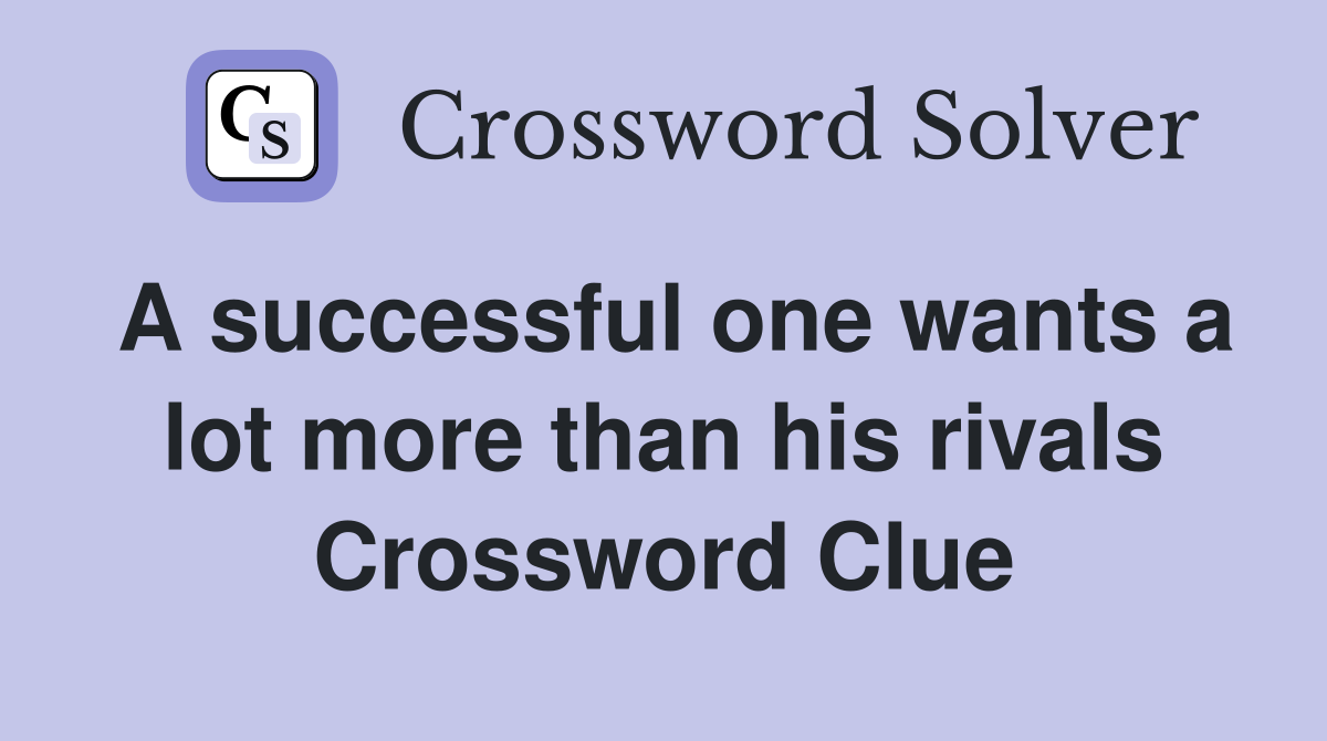 A successful one wants a lot more than his rivals Crossword Clue