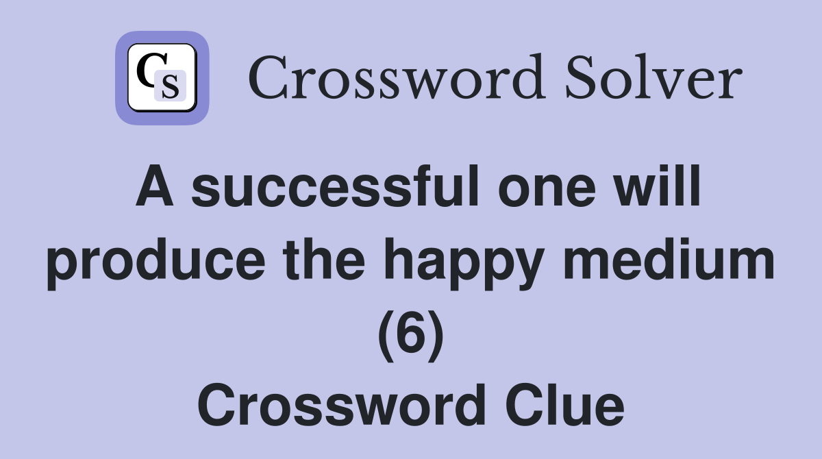 A successful one will produce the happy medium (6) Crossword Clue