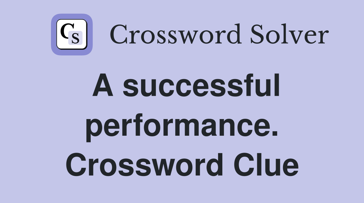 A successful performance. Crossword Clue