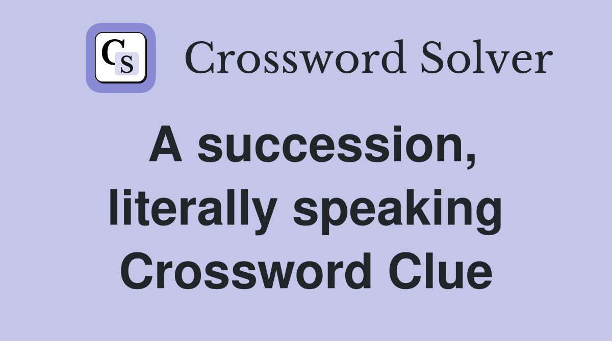 A succession, literally speaking Crossword Clue