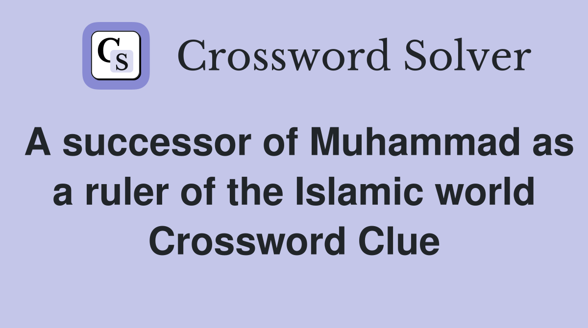 A successor of Muhammad as a ruler of the Islamic world Crossword Clue