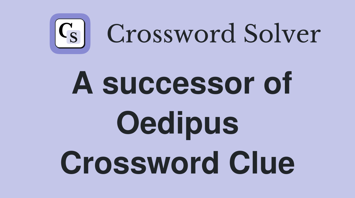 A successor of Oedipus Crossword Clue