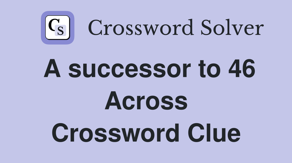 A successor to 46 Across Crossword Clue