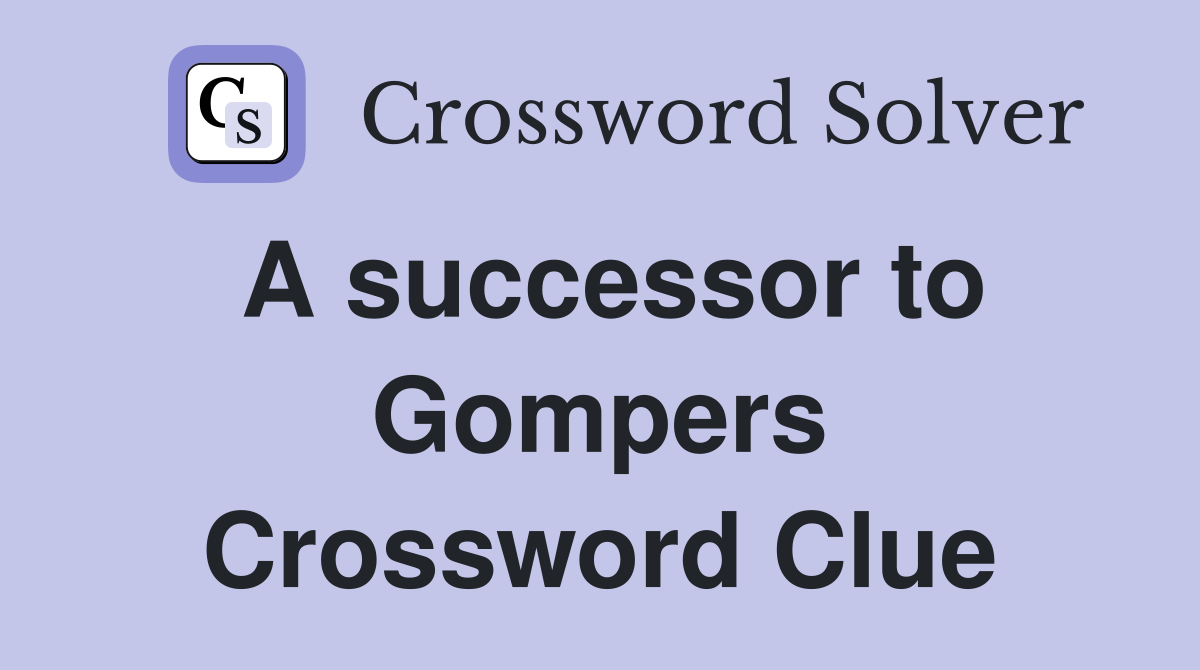 A successor to Gompers Crossword Clue