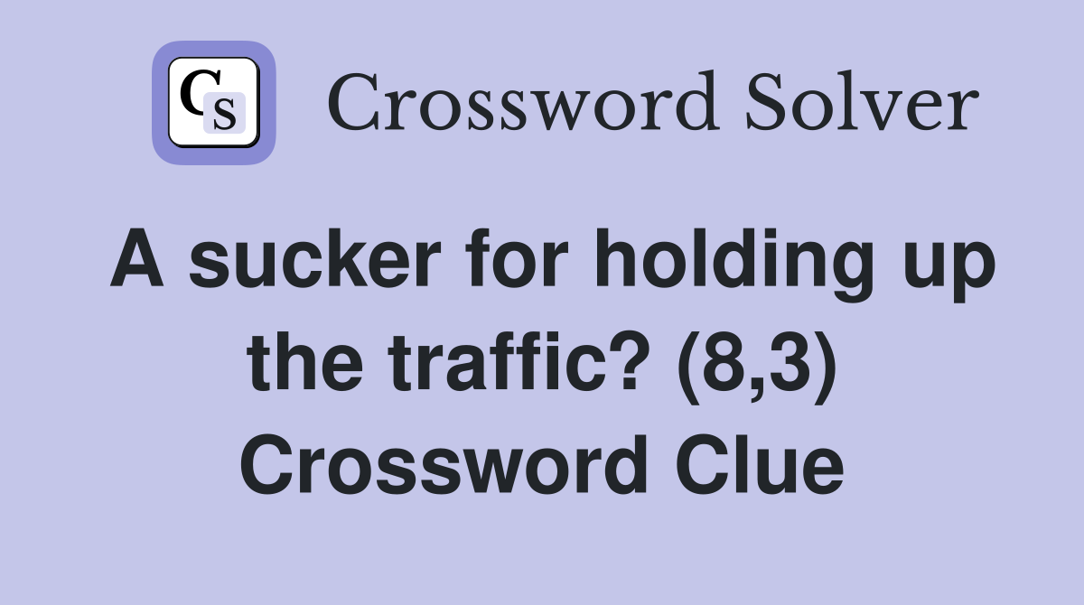 A sucker for holding up the traffic? (8,3) Crossword Clue