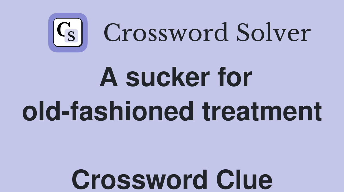A sucker for old-fashioned treatment  Crossword Clue