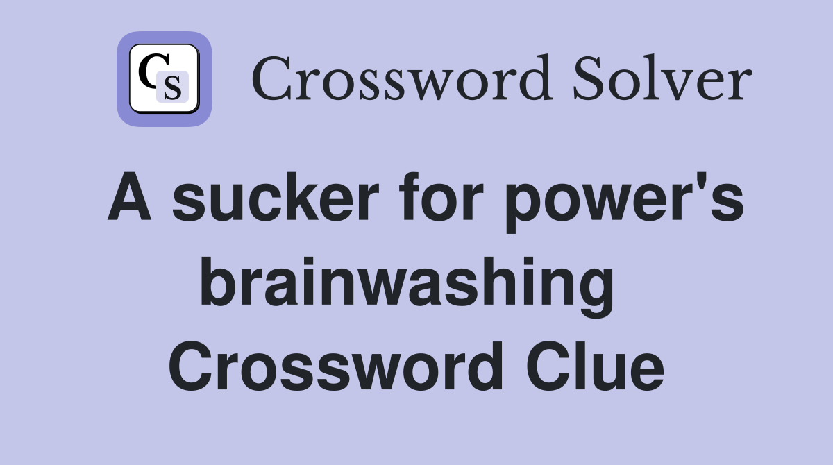 A sucker for power's brainwashing  Crossword Clue