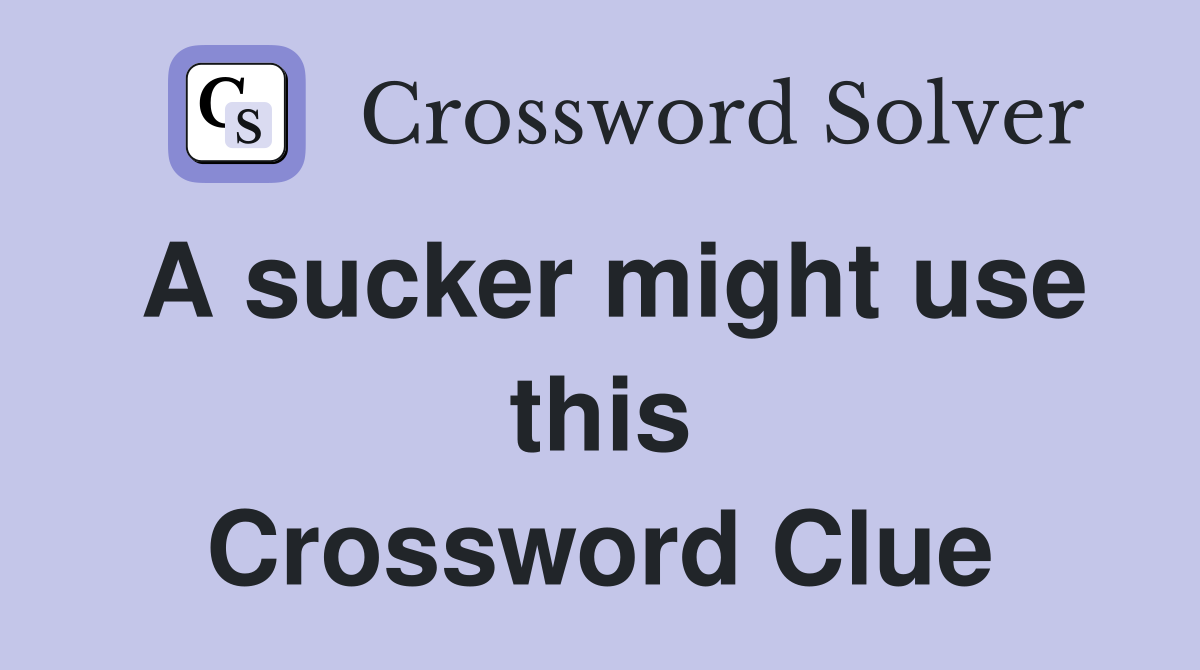 A sucker might use this Crossword Clue