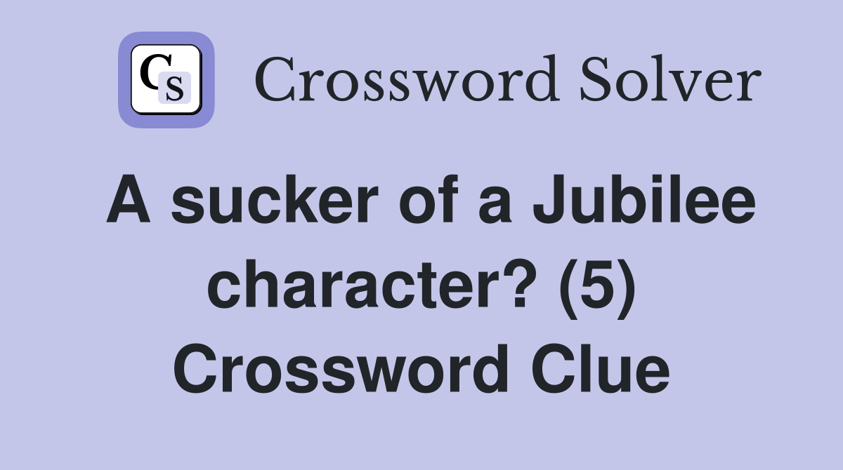 A sucker of a Jubilee character? (5) Crossword Clue