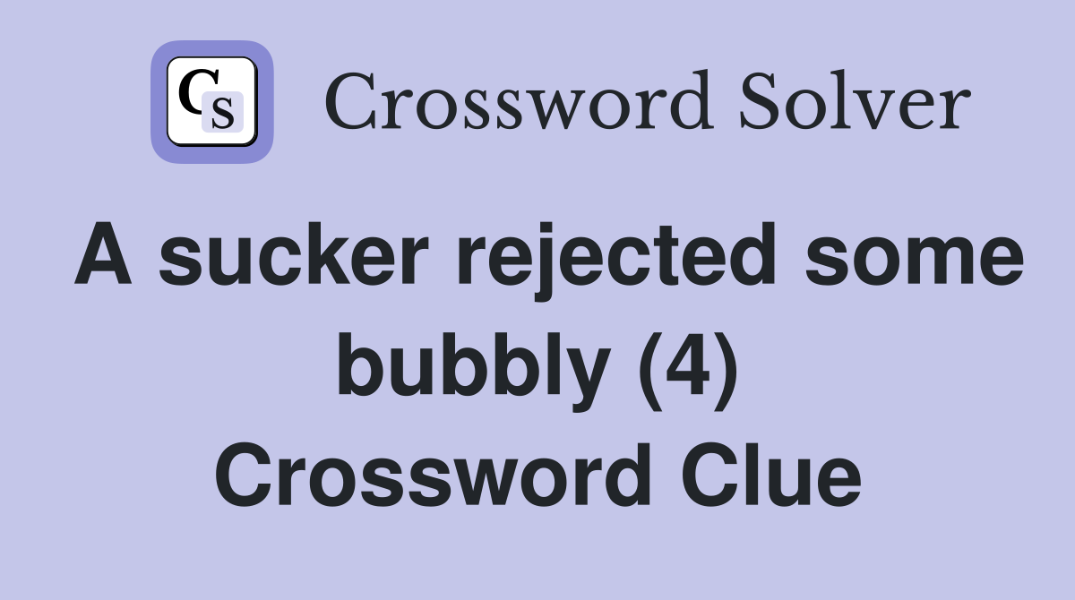 A sucker rejected some bubbly (4) Crossword Clue
