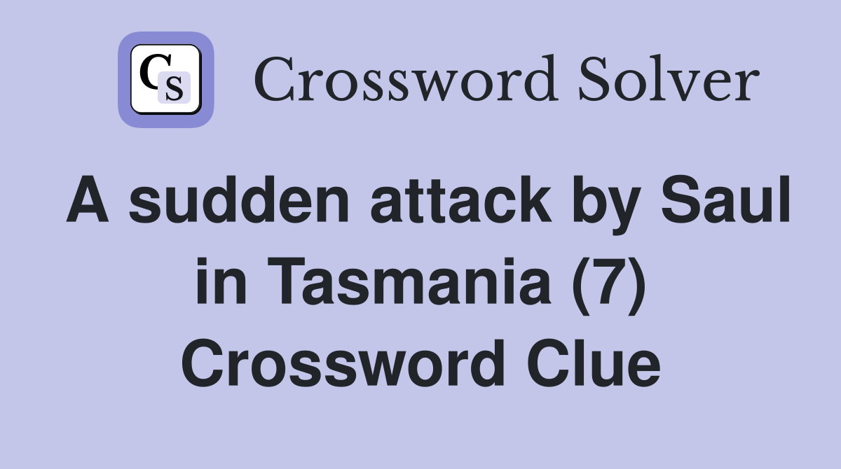A sudden attack by Saul in Tasmania (7) Crossword Clue