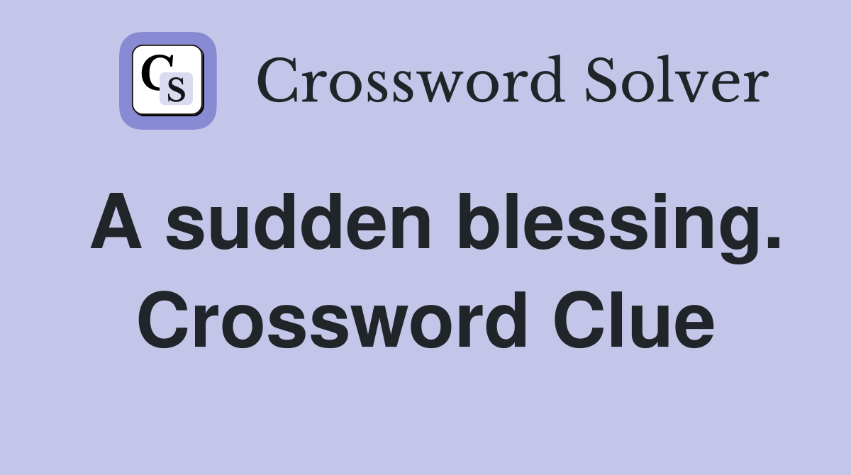 A sudden blessing. Crossword Clue