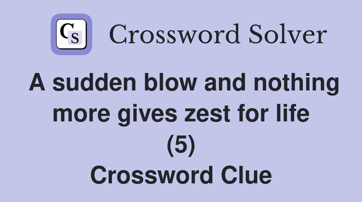 A sudden blow and nothing more gives zest for life (5) Crossword Clue