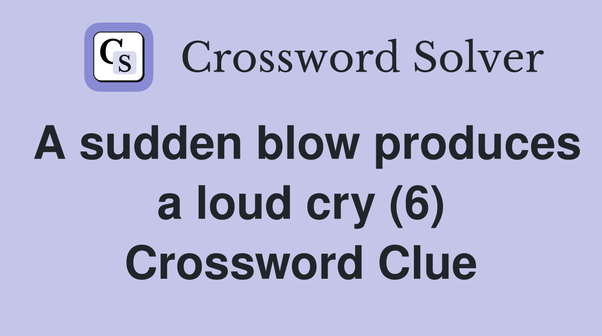 A sudden blow produces a loud cry (6) Crossword Clue