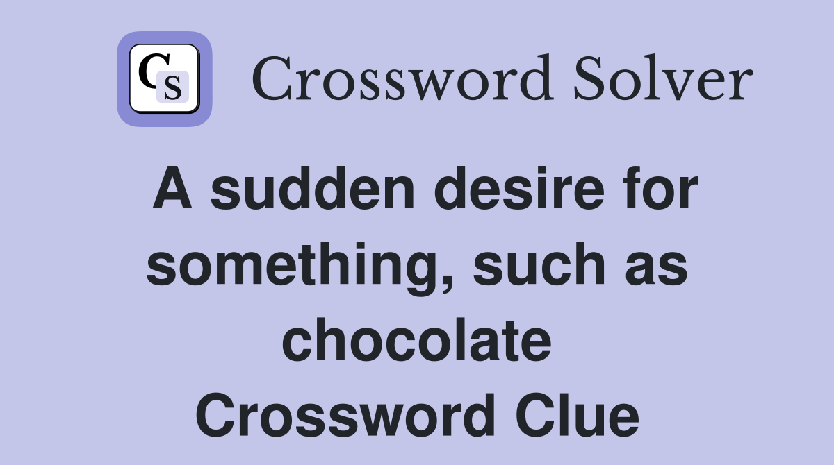 A sudden desire for something, such as chocolate Crossword Clue