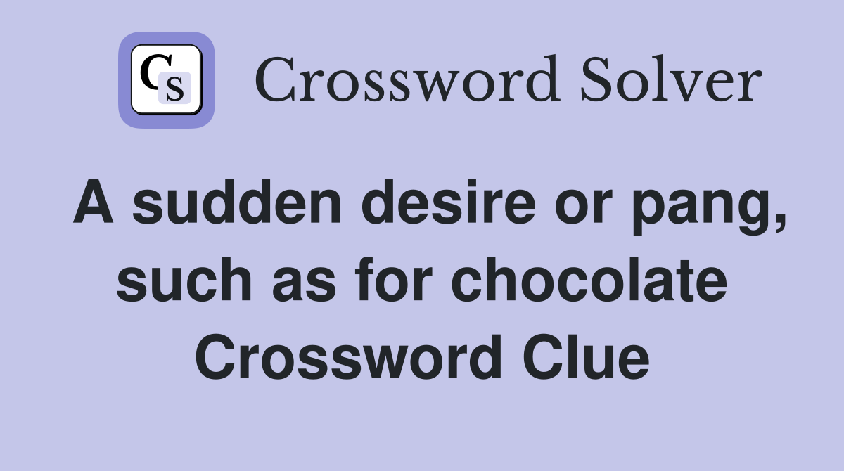 A sudden desire or pang, such as for chocolate Crossword Clue