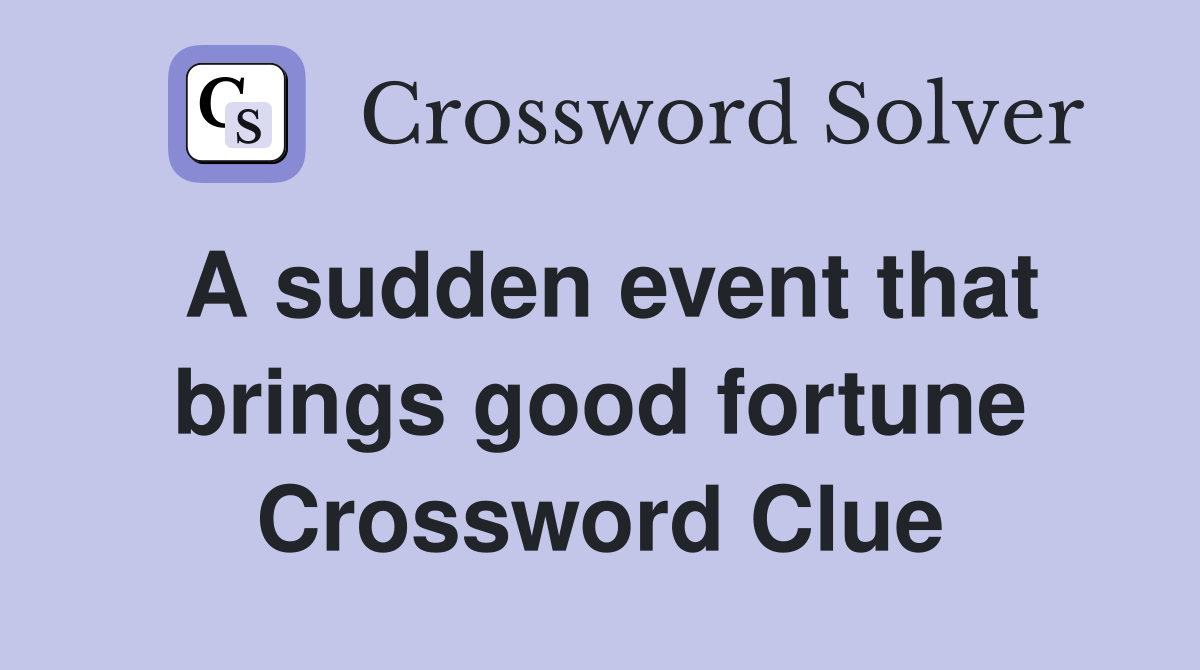 A sudden event that brings good fortune Crossword Clue