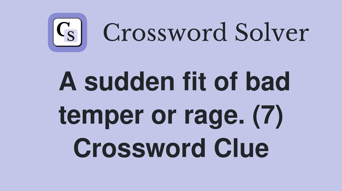 A sudden fit of bad temper or rage. (7) Crossword Clue