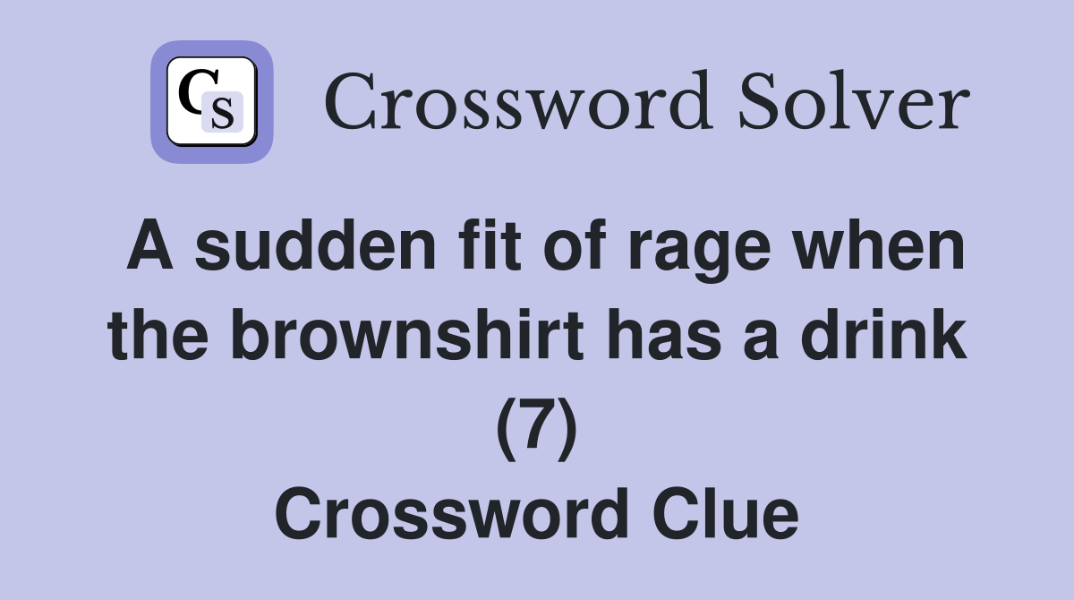 A sudden fit of rage when the brownshirt has a drink (7) Crossword Clue