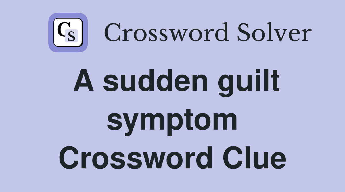A sudden guilt symptom Crossword Clue