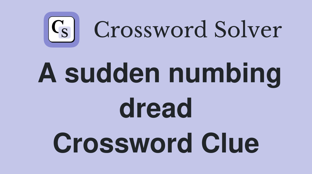 A sudden numbing dread Crossword Clue