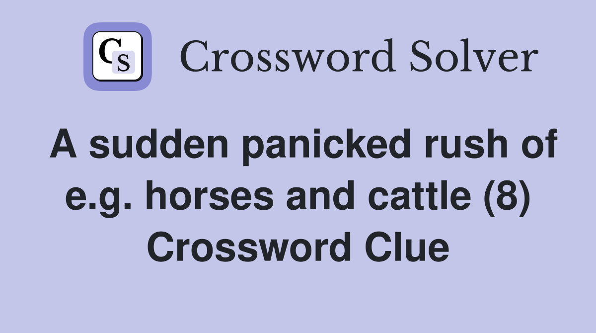 A sudden panicked rush of e.g. horses and cattle (8) Crossword Clue