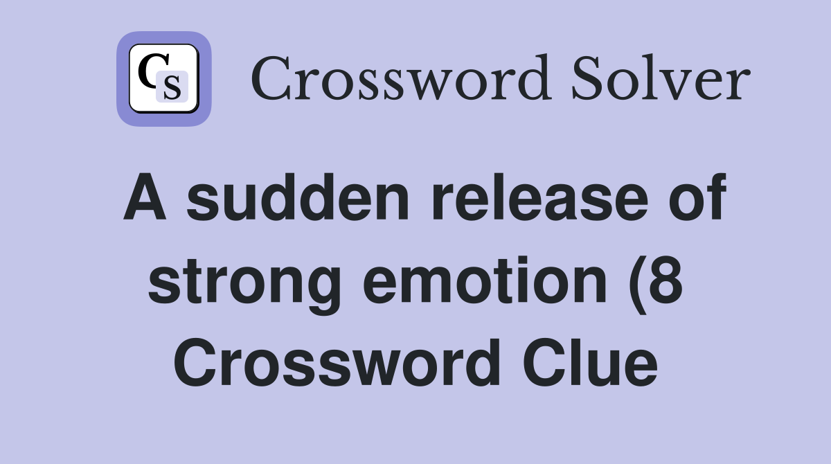 A sudden release of strong emotion (8) Crossword Clue Answers A sudden release of strong emotion (8) Crossword Clue Answers