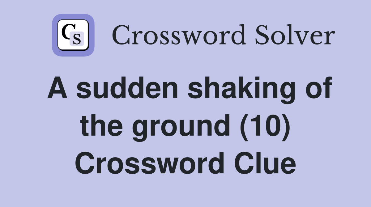 A sudden shaking of the ground (10) Crossword Clue